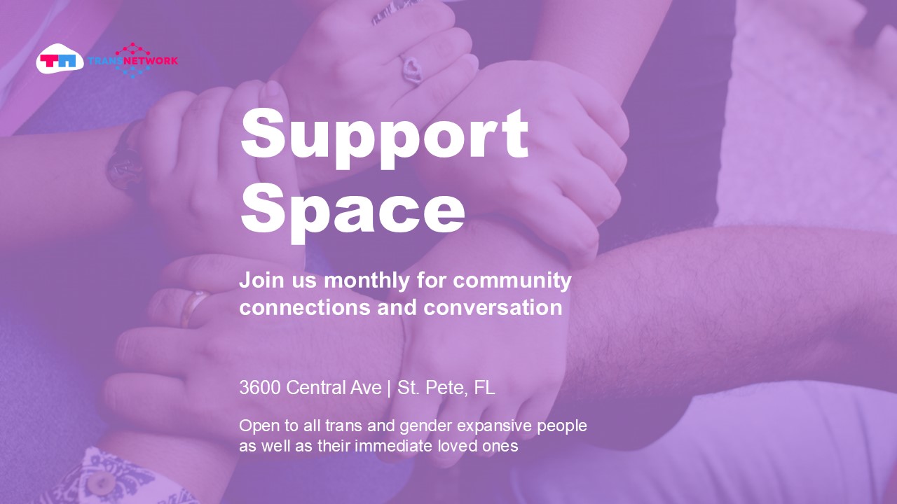 Hands held in solidarity with text reading ‘Support Space – Join us monthly for community connections and conversation at 3600 Central Ave, St. Pete, FL, open to all trans and gender-expansive people and their immediate loved ones