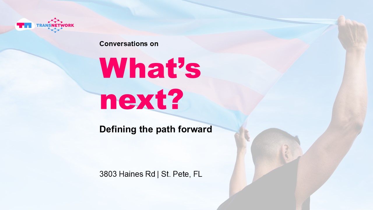 TransNetwork Conversations Event - What's Next? Defining the path forward for the trans and gender-expansive community in St. Pete, FL