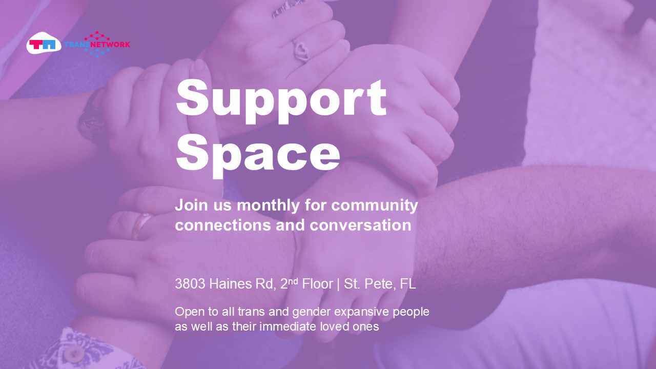 Hands held in solidarity with text reading ‘Support Space – Join us monthly for community connections and conversation at 3600 Central Ave, St. Pete, FL, open to all trans and gender-expansive people and their immediate loved ones