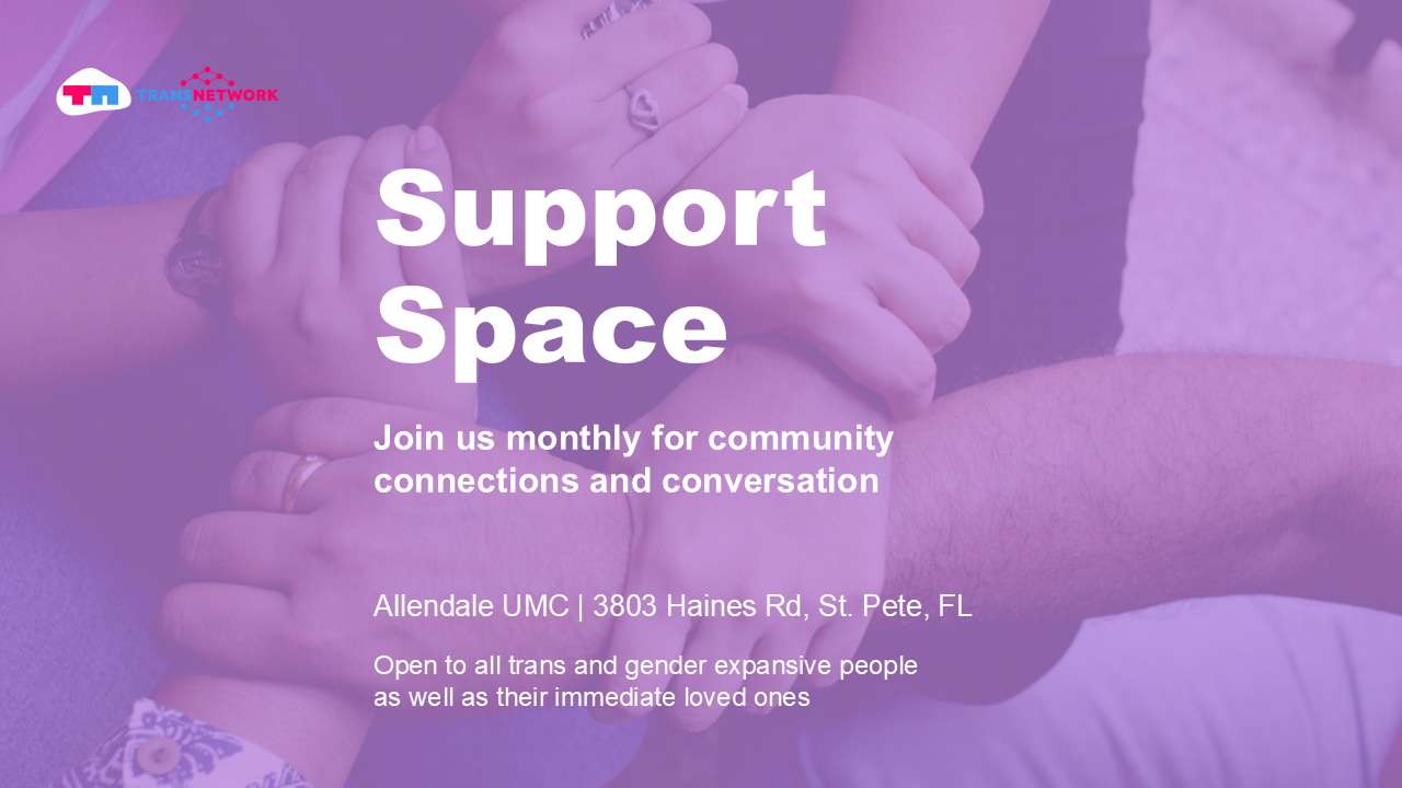 Hands held in solidarity with text reading ‘Support Space – Join us monthly for community connections and conversation at 3600 Central Ave, St. Pete, FL, open to all trans and gender-expansive people and their immediate loved ones